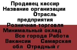 Продавец-кассир › Название организации ­ Prisma › Отрасль предприятия ­ Розничная торговля › Минимальный оклад ­ 23 000 - Все города Работа » Вакансии   . Самарская обл.,Отрадный г.